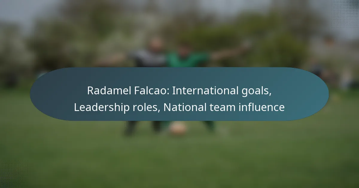 Radamel Falcao: International goals, Leadership roles, National team influence