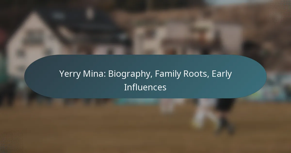 Yerry Mina: Biography, Family Roots, Early Influences