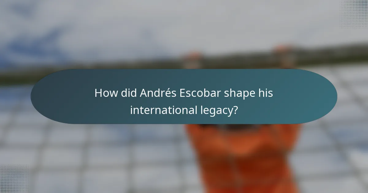 How did Andrés Escobar shape his international legacy?