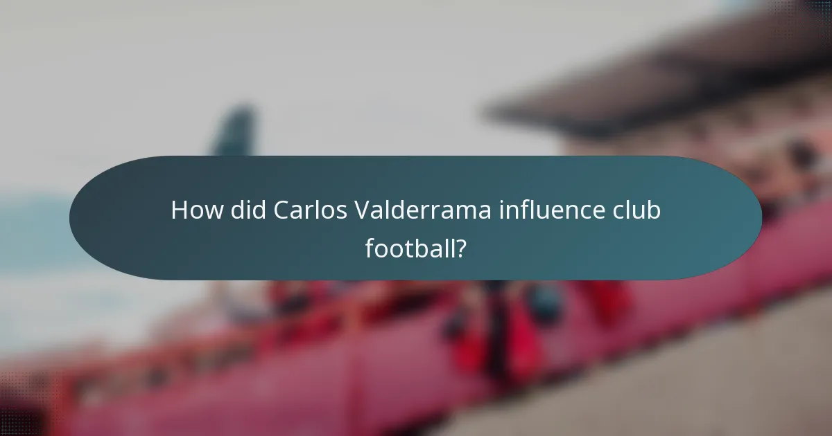 How did Carlos Valderrama influence club football?