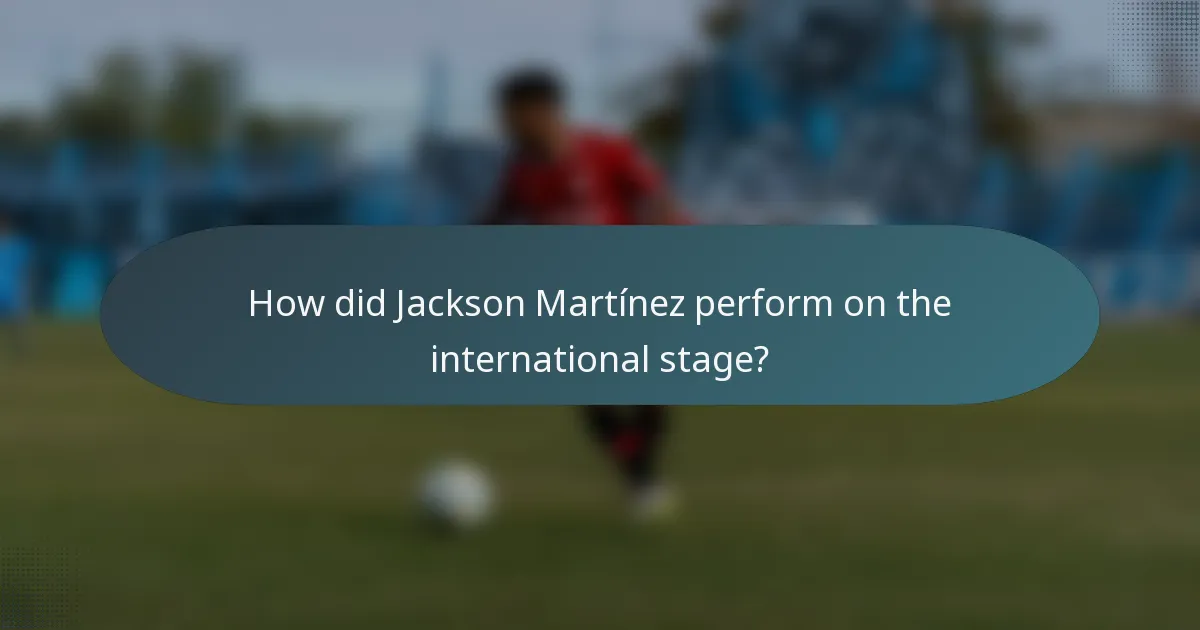 How did Jackson Martínez perform on the international stage?