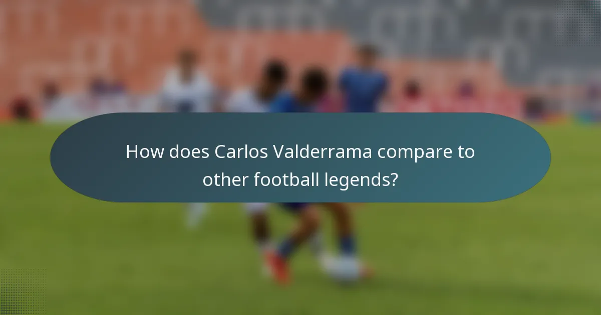 How does Carlos Valderrama compare to other football legends?