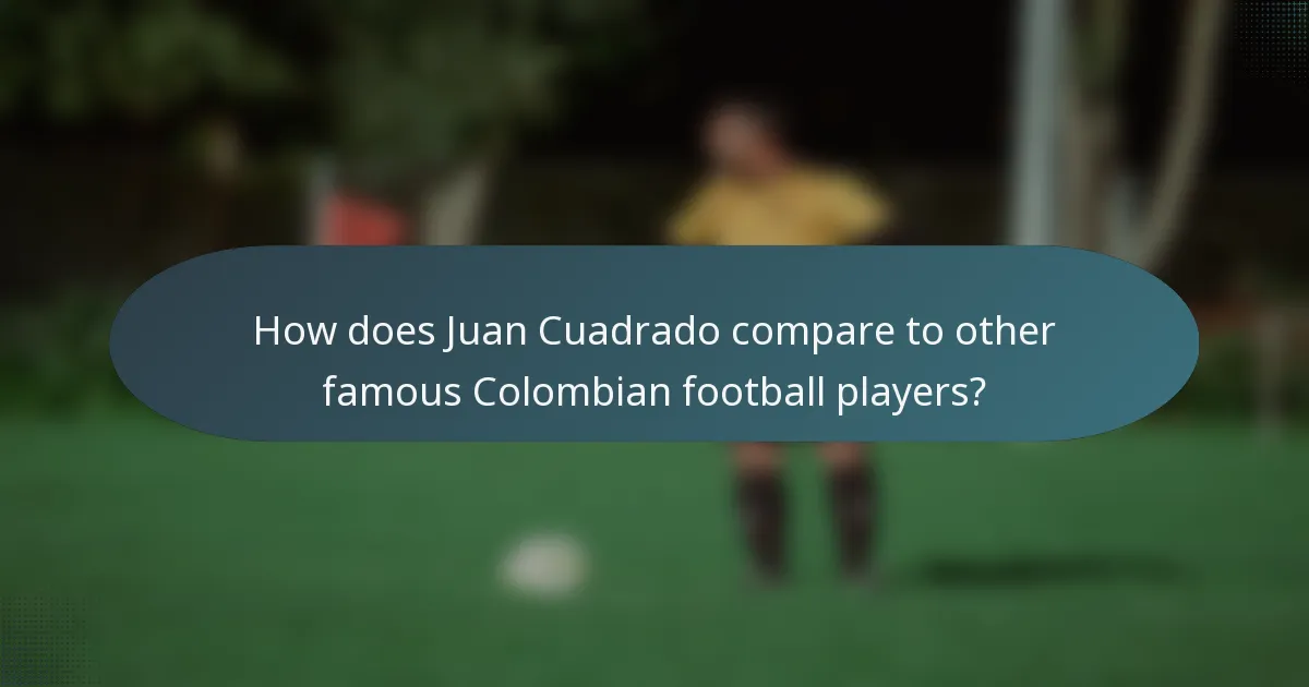 How does Juan Cuadrado compare to other famous Colombian football players?