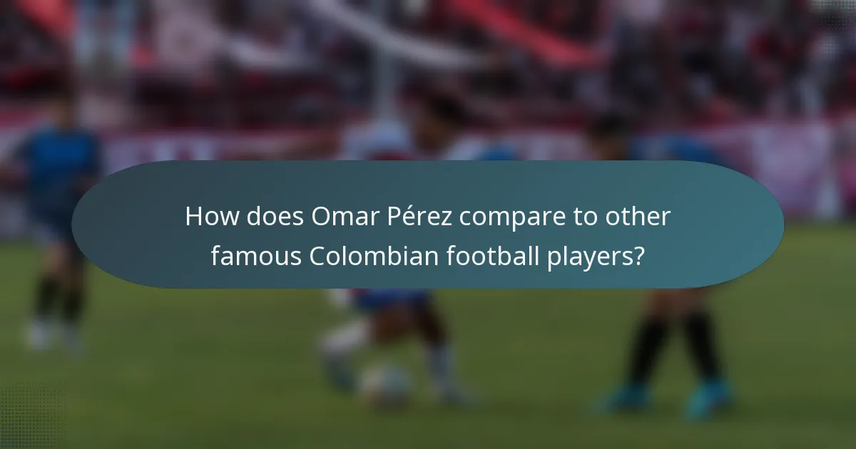 How does Omar Pérez compare to other famous Colombian football players?