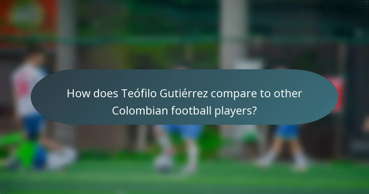 How does Teófilo Gutiérrez compare to other Colombian football players?