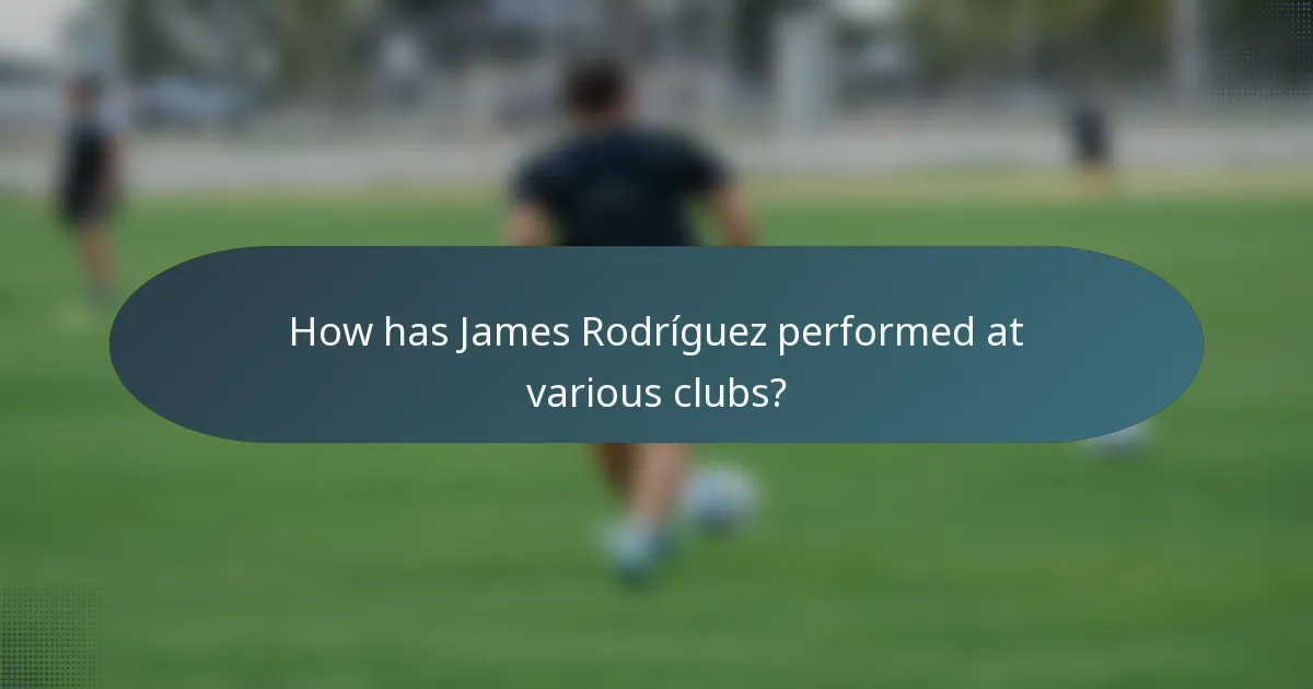 How has James Rodríguez performed at various clubs?