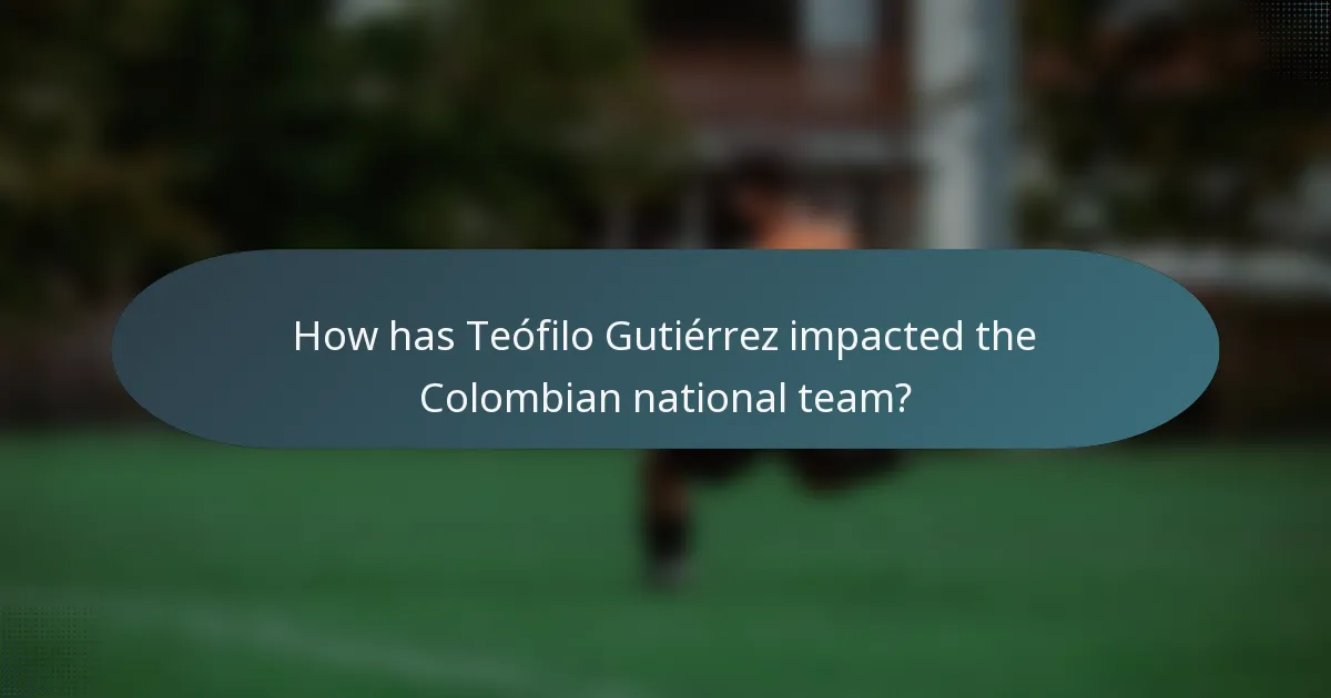 How has Teófilo Gutiérrez impacted the Colombian national team?