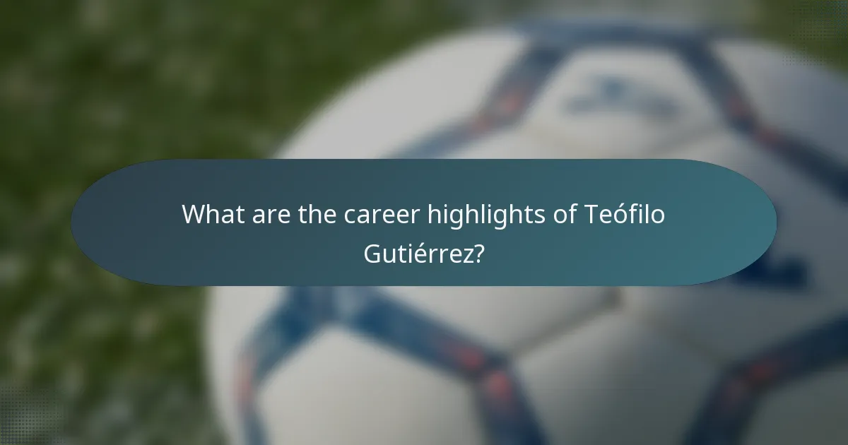 What are the career highlights of Teófilo Gutiérrez?