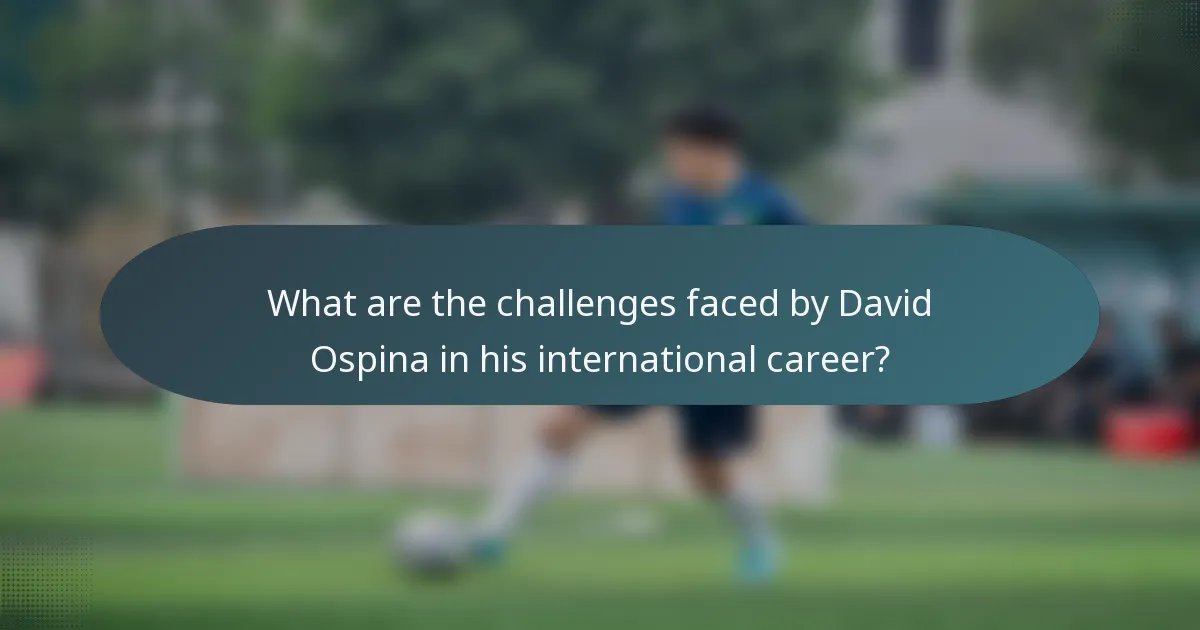 What are the challenges faced by David Ospina in his international career?