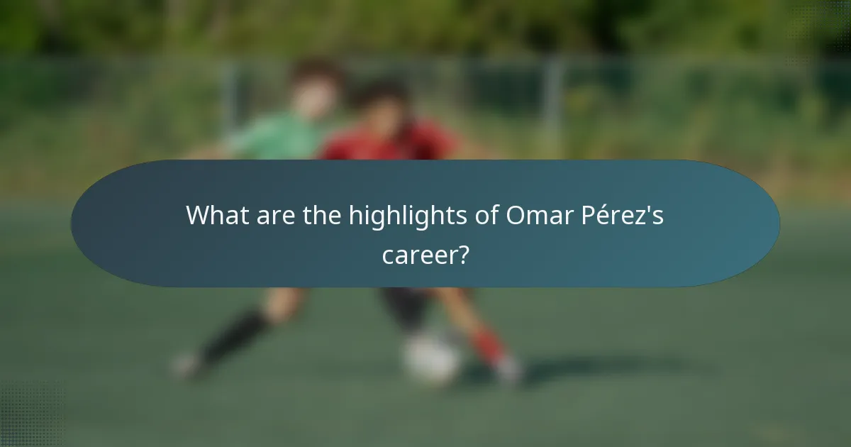 What are the highlights of Omar Pérez's career?