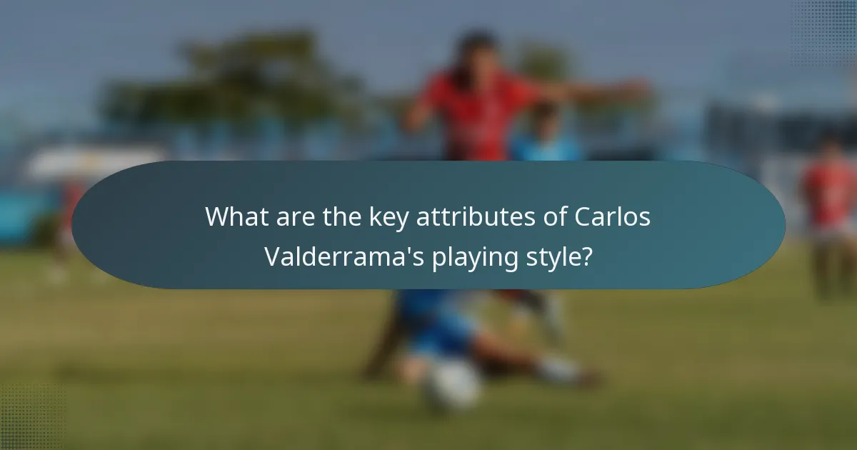 What are the key attributes of Carlos Valderrama's playing style?