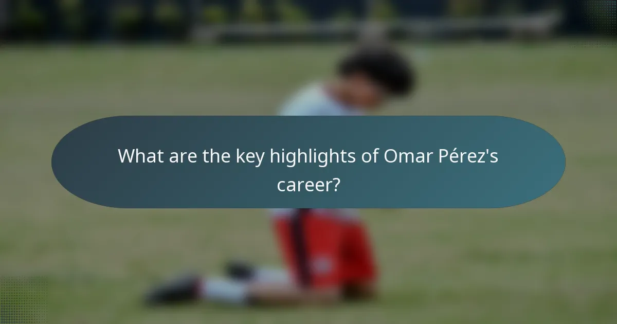 What are the key highlights of Omar Pérez's career?