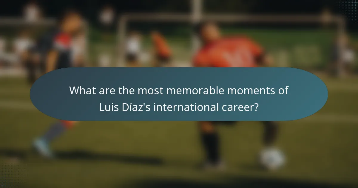 What are the most memorable moments of Luis Díaz's international career?