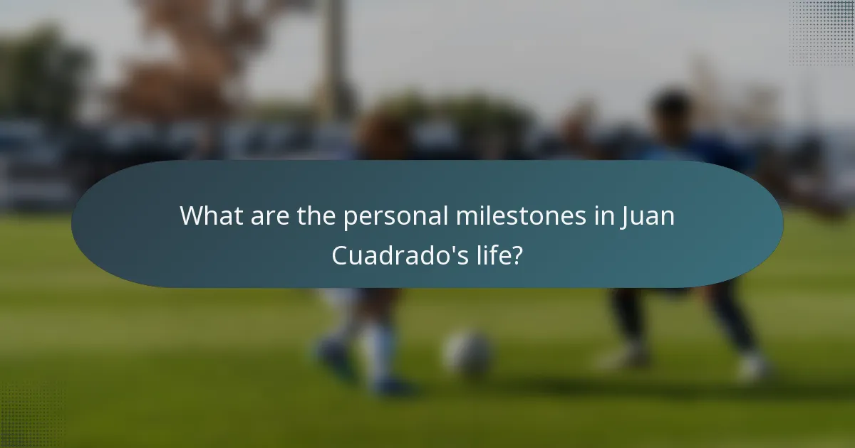 What are the personal milestones in Juan Cuadrado's life?