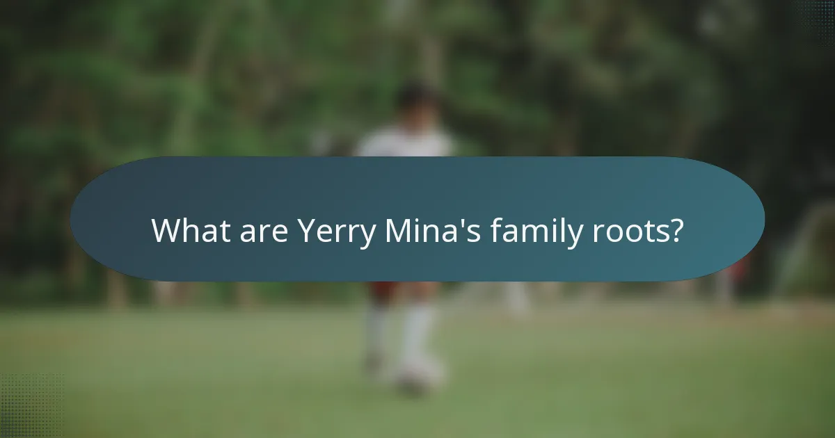What are Yerry Mina's family roots?