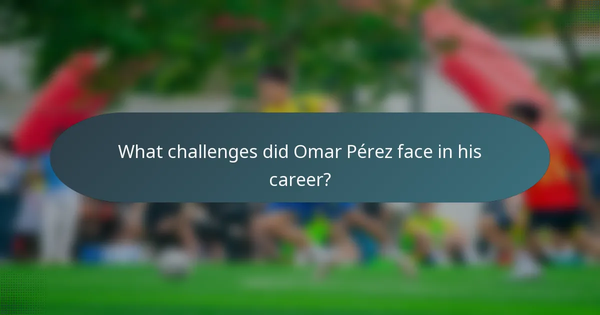 What challenges did Omar Pérez face in his career?