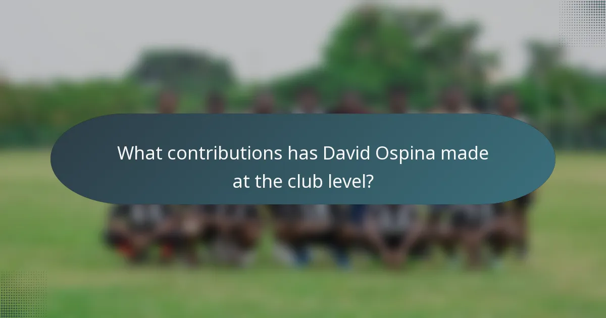 What contributions has David Ospina made at the club level?