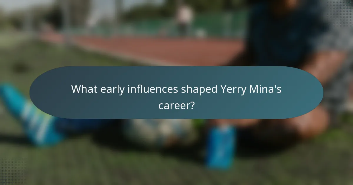 What early influences shaped Yerry Mina's career?