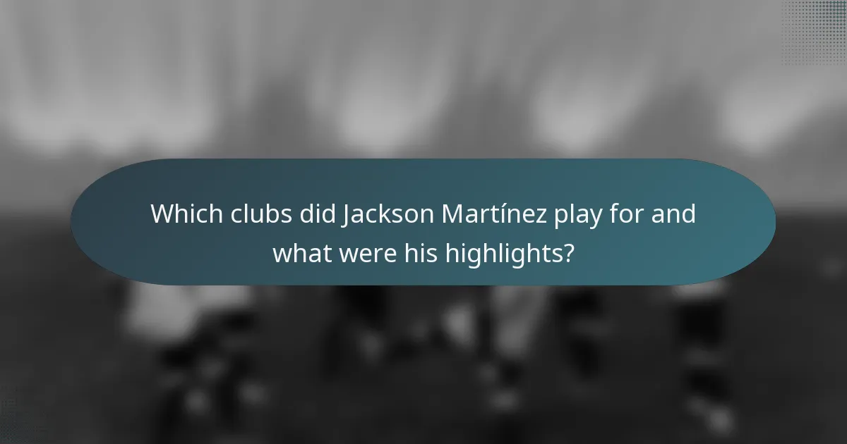 Which clubs did Jackson Martínez play for and what were his highlights?