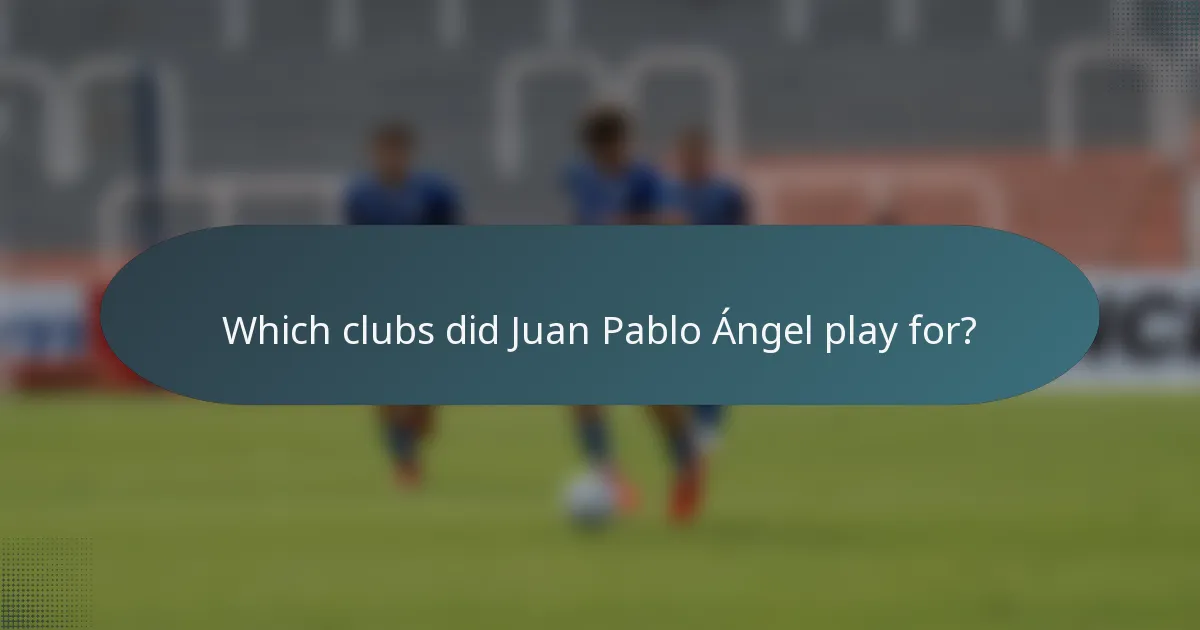 Which clubs did Juan Pablo Ángel play for?