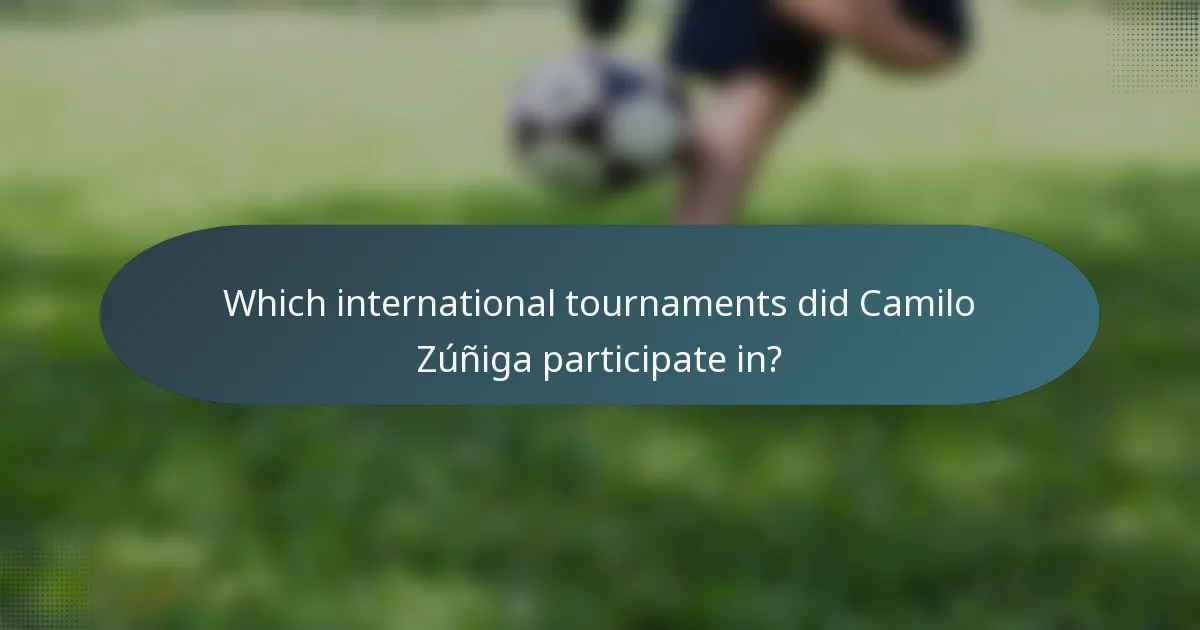 Which international tournaments did Camilo Zúñiga participate in?