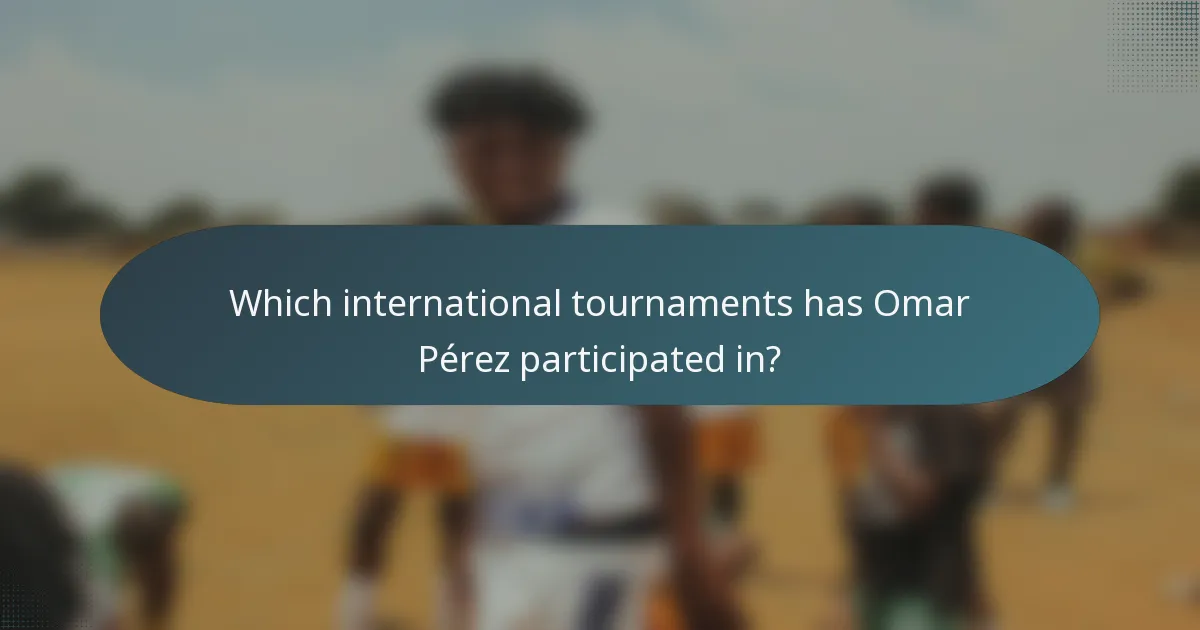 Which international tournaments has Omar Pérez participated in?