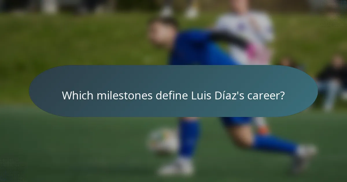 Which milestones define Luis Díaz's career?