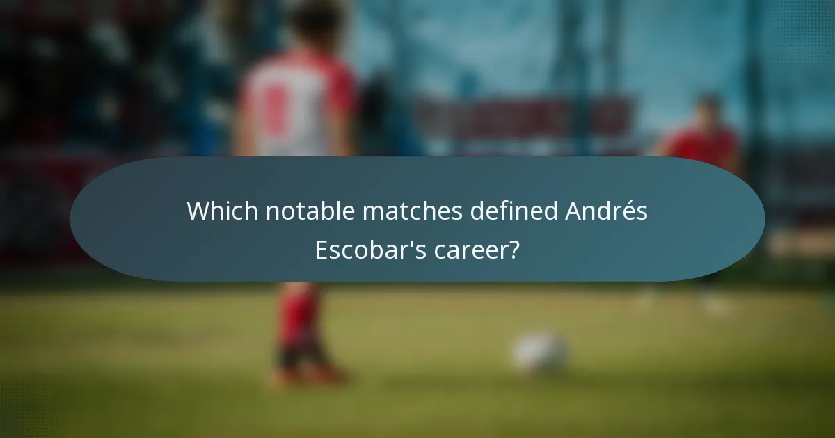 Which notable matches defined Andrés Escobar's career?