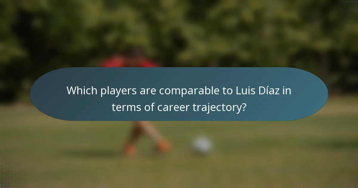 Which players are comparable to Luis Díaz in terms of career trajectory?
